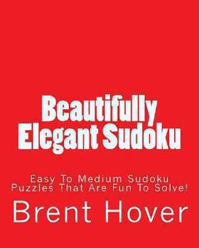Paperback Beautifully Elegant Sudoku: Easy To Medium Sudoku Puzzles That Are Fun To Solve! Book