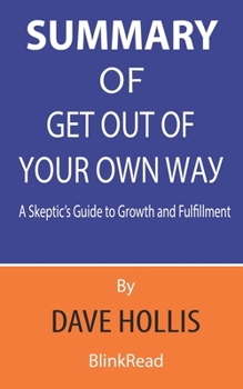 Paperback Summary of Get Out of Your Own Way By Dave Hollis - A Skeptic's Guide to Growth and Fulfillment Book