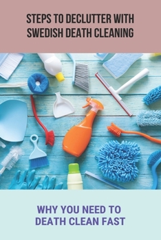 Paperback Steps To Declutter With Swedish Death Cleaning: Why You Need To Death Clean Fast.: Organize Home Book