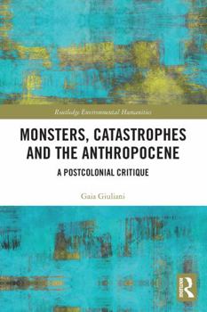 Paperback Monsters, Catastrophes and the Anthropocene: A Postcolonial Critique Book