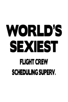 Paperback World's Sexiest Flight Crew Scheduling Superv.: Creative Flight Crew Scheduling Superv. Notebook, Flight Crew Scheduling Supervisor Journal Gift, Diar Book