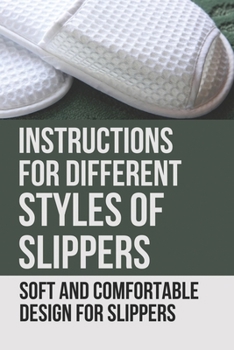 Paperback Instructions For Different Styles Of Slippers: Soft And Comfortable Design For Slippers: Easy-To-Follow Crochet Patterns Book