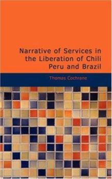 Paperback Narrative of Services in the Liberation of Chili Peru and Brazil Book