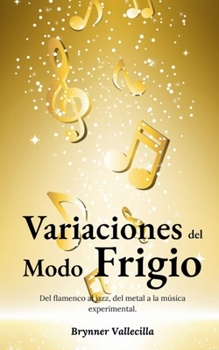 Variaciones del Modo Frigio: del flamenco al jazz, del metal a la música experimental (Escalas Modales Artificiales) (Spanish Edition)