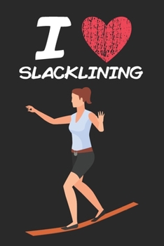 I Love Slacklining: A Classic Hobby or Passion Journal / Notebook / Diary. Perfect Gift for Birthday or Chirstmas Gift, Better then a Card.