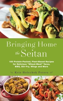 Paperback Bringing Home the Seitan: 100 Protein-Packed, Plant-Based Recipes for Delicious Wheat-Meat Tacos, Bbq, Stir-Fry, Wings and More Book