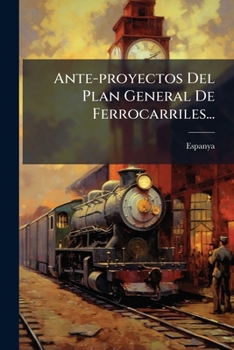 Paperback Ante-proyectos Del Plan General De Ferrocarriles... [Spanish] Book