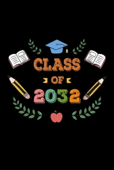 CLASS OF 2032 BACK TO SCHOOL NOTEBOOK: Beautiful Classroom Journal For Kids Of Class Of 2032 Graduation Gift Lined Notebook / Journal Gift, 120 Pages, 6x9, Soft Cover, Matte Finish
