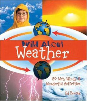 Hardcover Wild about Weather: 50 Wet, Windy & Wonderful Activities Book