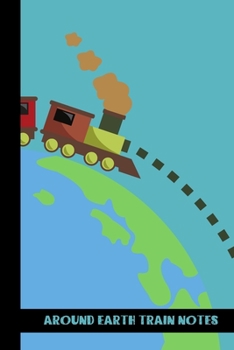 around earth train notes: small lined Train Notebook / Travel Journal to write in (6'' x 9'') 120 pages