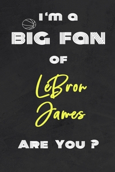 Paperback I'm a Big Fan of LeBron James Are You ? - Notebook for Notes, Thoughts, Ideas, Reminders, Lists to do, Planning(for basketball lovers, basketball gift Book