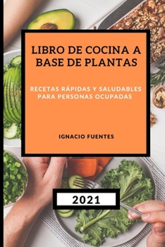 Paperback Libro de Cocina a Base de Plantas 2021: Recetas R?pidas Y Saludables Para Personas Ocupadas [Spanish] Book