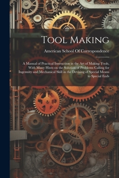 Paperback Tool Making; a Manual of Practical Instruction in the art of Making Tools, With Many Hints on the Solution of Problems Calling for Ingenuity and Mecha Book