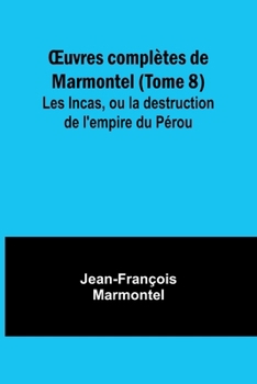Paperback OEuvres complètes de Marmontel (Tome 8); Les Incas, ou la destruction de l'empire du Pérou [French] Book
