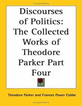 Discourses of Politics: The Collected Works of Theodore Parker V4