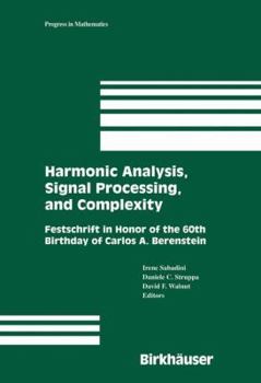 Hardcover Harmonic Analysis, Signal Processing, and Complexity: Festschrift in Honor of the 60th Birthday of Carlos A. Berenstein Book