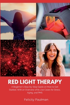 Paperback Red Light Therapy for Women: A Beginner's Step-by-Step Guide on How to Get Started, With an Overview of its Use Cases for Stress, Aging, and PMS Book