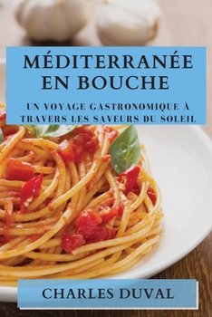 Paperback Méditerranée en Bouche: Un Voyage Gastronomique à Travers les Saveurs du Soleil [French] Book