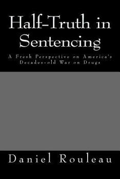 Half-Truth in Sentencing : A Fresh Perspective on America's Decades- Old War on Drugs