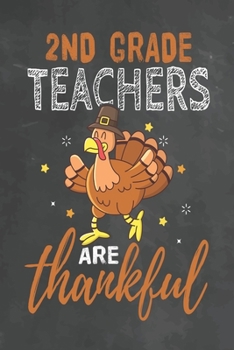 2nd Grade Teachers Are Thankful: Journal Notebook 108 Pages 6 x 9 Lined Writing Paper School Thanksgiving Appreciation Gift for Teacher from Student