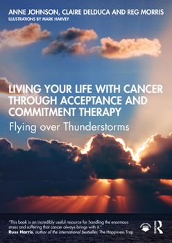 Paperback Living Your Life with Cancer Through Acceptance and Commitment Therapy: Flying Over Thunderstorms Book