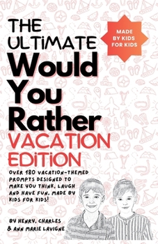 Paperback The Ultimate Would You Rather Vacation Edition: Over 180 vacation-themed prompts designed to make you think, laugh and have fun, made by kids for kids Book