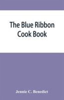 Paperback The blue ribbon cook book; being a second publication of "One hundred tested receipts," together with others which have been tried and found valuable Book