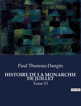 Histoire de la Monarchie de Juillet: Tome VI