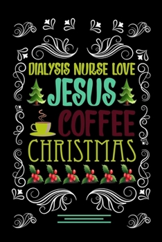 DIALYSIS NURSE LOVE JESUS COFFEE CHRISTMAS Blank Line Journal: Christmas Coffee journal & notebook Diary / Christmas & Coffee Lover Gift Gift for DIALYSIS NURSE