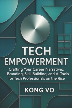 Paperback Tech Empowerment: Crafting Your Career Narrative: Branding, Skill Building, and AI Tools for Tech Professionals on the Rise Book