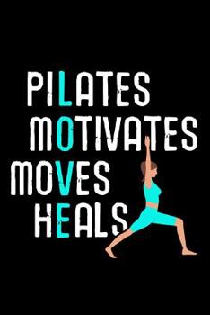 Paperback Pilates Motivates Heals Loves: Pilates Journal - 120 Lined Pages Notebook (6"x9") - Inspirational Gift for Girls & Women Book