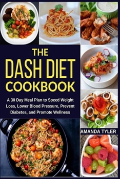 Paperback The DASH Diet Cookbook: A 30 Day Meal Plan to Speed Weight Loss, Lower Blood Pressure, Prevent Diabetes, and Promote Wellness Book