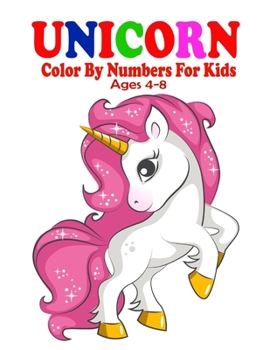 Unicorn Color By Numbers For Kids Ages 4-8: A Fun Educational Unicorn Coloring And Activity Book Filled with Gorgeous Magical Horses (Unicorn Books for Girls)