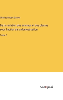 Hardcover De la variation des animaux et des plantes sous l'action de la domestication: Tome 2 [French] Book