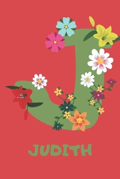 Judith : Personalized with Name Notebook Journal Lined for Women and Girls. Initial Notebook with Flowers for Women. Best Practical a Gift for a Girl