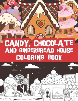 Paperback Candy, Chocolate and Gingerbread house coloring book: Delicious Cake houses, cookie houses and Gingerbread Houses. Fun and stress relief Book