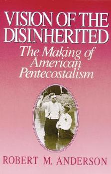 Vision of the Disinherited: The Making of American Pentecostalism