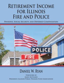 Paperback Retirement Income for Illinois Fire and Police: Pensions, Social Security, and Deferred Compensation Book