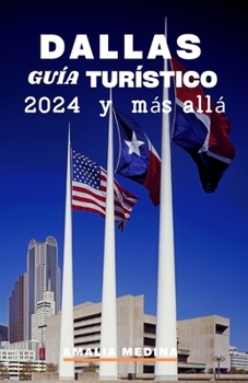 Paperback Dallas Guía Turístico 2024 Y Más Allá: Un manual del viajero para el corazón de Texas, que revela los secretos de lugares emblemáticos, vecindarios di [Spanish] Book