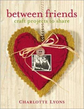 Hardcover Between Friends: Craft Projects to Share Book