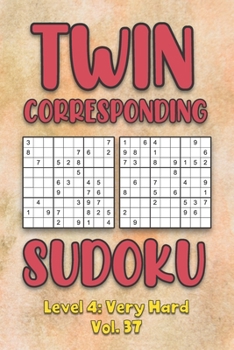 Paperback Twin Corresponding Sudoku Level 4: Very Hard Vol. 37: Play Twin Sudoku With Solutions Grid Hard Level Volumes 1-40 Sudoku Variation Travel Friendly Pa Book