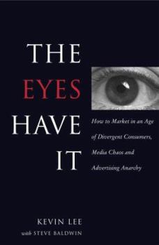 Hardcover The Eyes Have It: How to Market in an Age of Divergent Consumers, Media Chaos and Advertising Anarchy Book