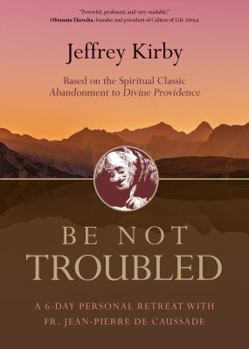 Paperback Be Not Troubled: A 6-Day Personal Retreat with Fr. Jean-Pierre de Caussade Book