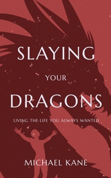 Paperback Slaying Your Dragons: Living The Life You Always Wanted Book