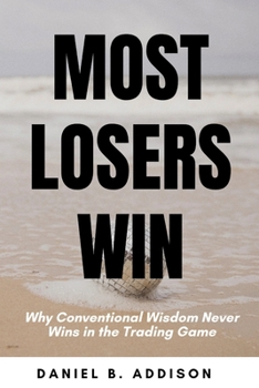 Paperback Most Losers Win: Why Conventional Wisdom Never Wins in the Trading Game Book