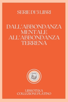 Paperback Dall'abbondanza Mentale All'abbondanza Terrena: serie di 3 libri [Italian] Book