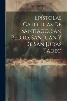 Ep�stolas Cat�licas De Santiago, San Pedro, San Juan Y De San Judas Tadeo