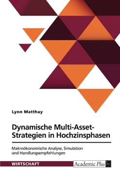 Dynamische Multi-Asset-Strategien in Hochzinsphasen: Makroökonomische Analyse, Simulation und Handlungsempfehlungen (German Edition)