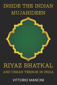 Paperback Inside the Indian Mujahideen: Riyaz Bhatkal and Urban Terror in India Book