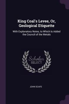 Paperback King Coal's Levee, Or, Geological Etiquette: With Explanatory Notes, to Which Is Added the Council of the Metals Book